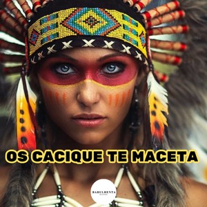 OS CACIQUE TE MACETA (Explicit)