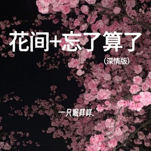 花间+忘了算了 (深情版)