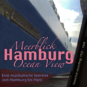 Hamurg, Meerblick, Ocean View (Eine musikalische Seereise von Hamburg bis Haiti, 1932 - 1949)