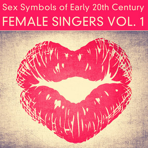 Sex Symbols of Early 20th Century - Female Singers, Vol. 1 (Remastered)