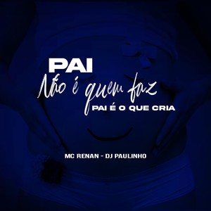 Pai não é quem faz, Pai é o que cria (Explicit)