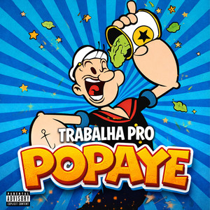 Trabalha Pro Popaye (Explicit)
