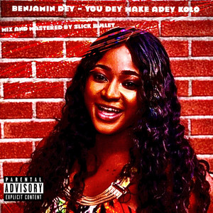 You Dey Make Adey Kolo (Explicit)