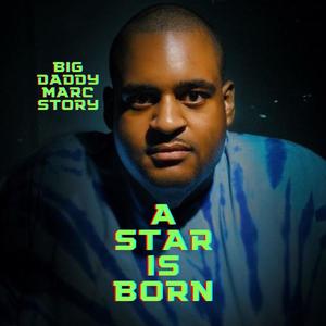 A Star is Born: Big Daddy Marc Story (Explicit)