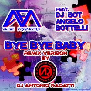 Bye Bye Baby (feat. Dj Bot Angelo Bottelli) (Remix by Dj Antonio Radatti)