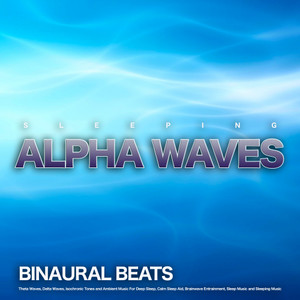 Sleeping Alpha Waves: Binaural Beats, Theta Waves, Delta Waves, Isochronic Tones and Ambient Music For Deep Sleep, Calm Sleep Aid, Brainwave Entrainment, Sleep Music and Sleeping Music