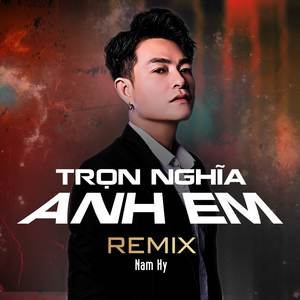 Trọn Nghĩa Anh Em (Remix)