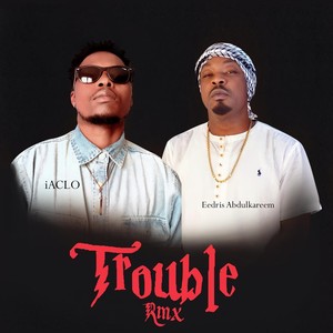 Trouble (Remix) [feat. Eedris Abdulkareem] [Explicit]