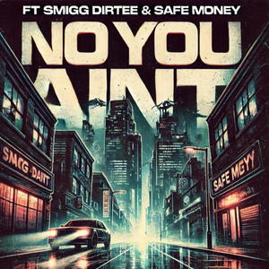 NO YOU AINT (feat. Safe Money & Smigg Dirtee) (Explicit)