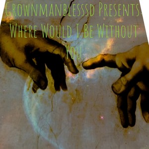 Grownmanblesssd - Where Would I Be Without You (Explicit)