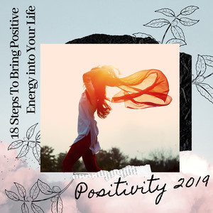 Positivity 2019 - 18 Steps To Bring Positive Energy into Your Life