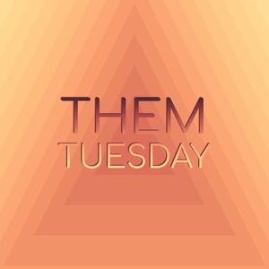 Them Tuesday