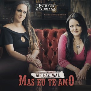 Patrícia & Adriana - Me Faz Mal Mas Eu Te Amo