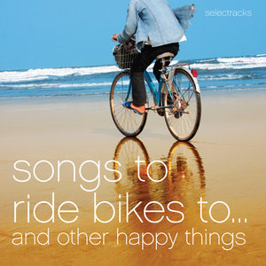 Songs To Ride Bikes To…And Other Happy Things