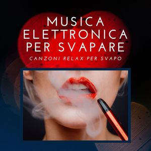 Musica elettronica per svapare: Canzoni relax per svapo