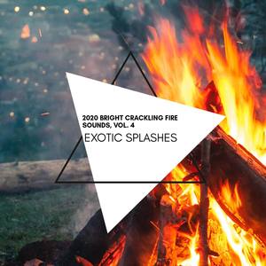 Exotic Splashes - 2020 Bright Crackling Fire Sounds, Vol. 4