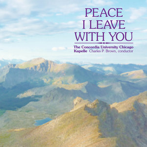 CONCORDIA UNIVERSITY CHICAGO KAPELLE: Peace I Leave With You