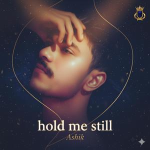 hold me still...