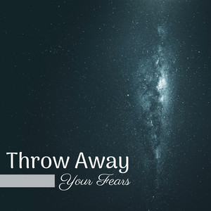 Throw Away Your Fears