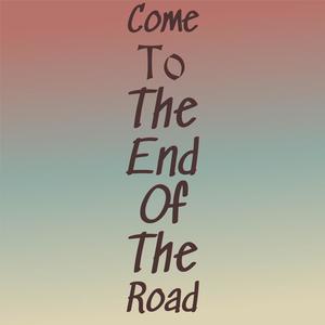 Come To The End Of The Road