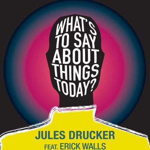 What's to Say About Things Today? (feat. Erick Walls)