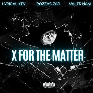 X for the Matter (feat. Lyrical Key & Valtr Nani) (Explicit)