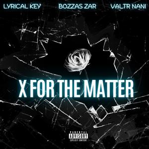 X for the Matter (feat. Lyrical Key & Valtr Nani) [Explicit]