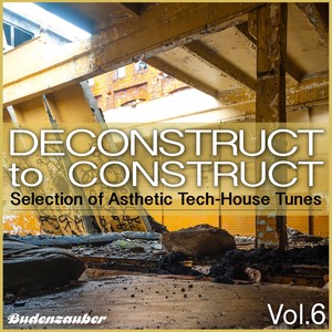 Deconstruct to Construct, Vol. 6 - Selection of Asthetic Tech-House Tunes