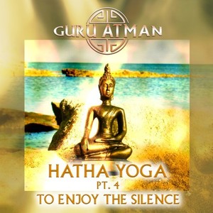 Hatha Yoga, Pt. 4 - To Enjoy the Silence