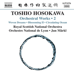 Hosokawa, Toshio: Orchestral Works, Vol. 2 - Woven Dreams / Blossoming II / Circulating Ocean (Märkl)