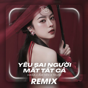 Yêu Sai Người Mất Tất Cả (Truzg Remix)