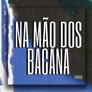 Na mão dos Bacana (Explicit)