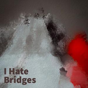 I Hate Bridges (Explicit)