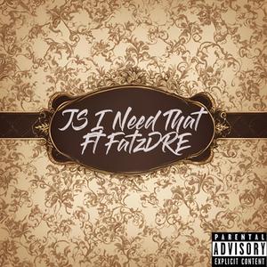 I Need That (Prod. JS) (feat. FatzDRE) [Explicit]