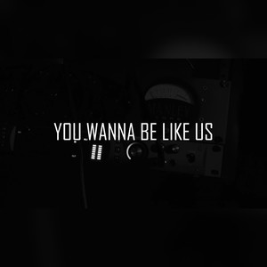 You wana be like us (Explicit)