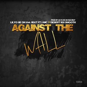 Against the Wall (feat. 1 Mic X Desert Boi Smooth) [Explicit]