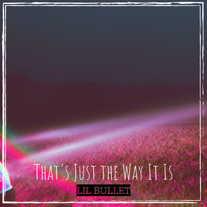 lil bullet - That's Just the Way It Is (Explicit)