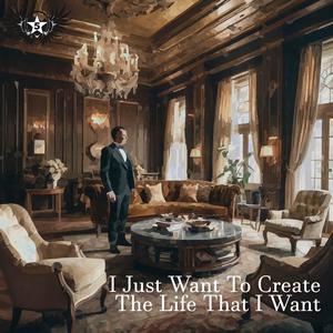 I Just Want To Create The Life That I Want