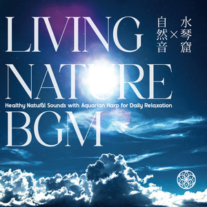 LIVING NATURE BGM: Healthy Natural Sounds with Aquarian Harp for Daily Relaxation