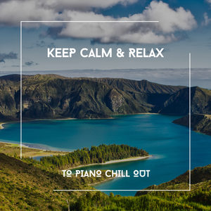 Keep Calm & Relax To Piano Chill Out