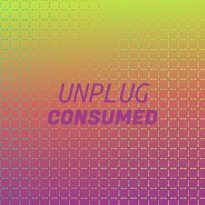 Unplug Consumed