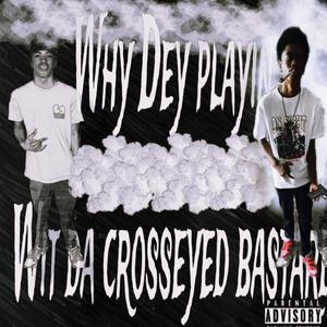 Why Dey Playin Wit Da Crosseyed Bastard (Explicit)