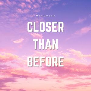 Closer Than Before