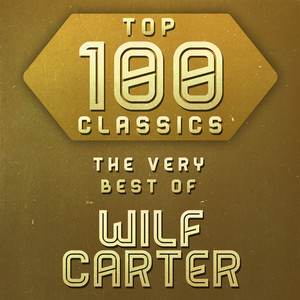 Top 100 Classics - The Very Best of Wilf Carter