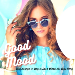 Good Mood - Chill Lounge to Stay in Good Mood All Day Long