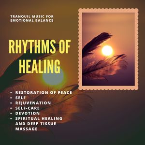 Rhythms Of Healing (Tranquil Music For Emotional Balance, Restoration Of Peace, Self-Rejuvenation, Self-Care, Devotion, Spiritual Healing And Deep Tissue Massage)