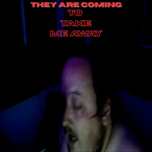 They Are Coming To Take Me Away