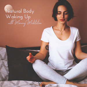 Natural Body Waking Up with Morning Meditation: Best 2019 Ambient Music for Morning Meditation & Yoga, Increase Your Vital Energy Level for All Day Long