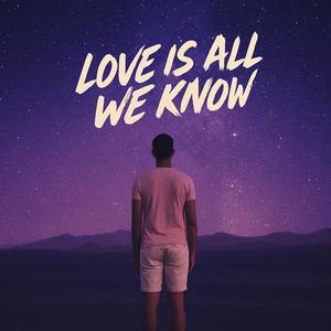 Love Is All We Know