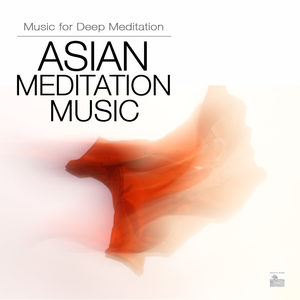 Asian Meditation Music - Asian Music for Deep Meditation